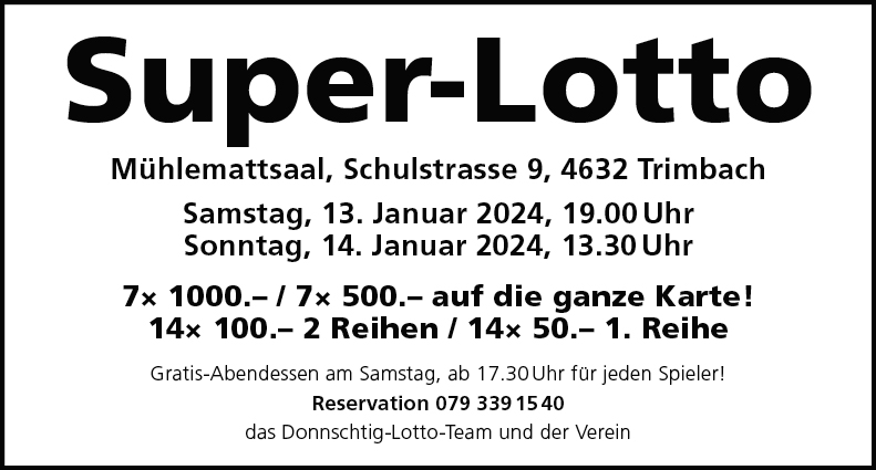 Super-Lotto, Mühlemattsaal, Schulstrasse 9, 19 Uhr, gratis Abendessen für jeden Spieler ab 17.30 Uhr, Reservation 079 339 15 40