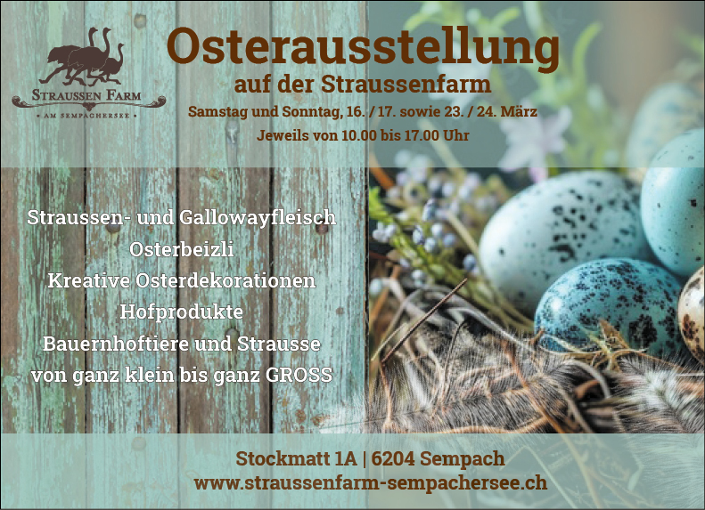Osterausstellung auf der Straussenfarm, Stockmatt 1A, 10 bis 17 Uhr, www.straussenfarm-sempachersee.ch